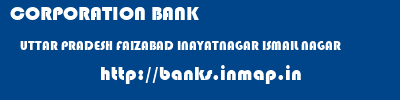 CORPORATION BANK  UTTAR PRADESH FAIZABAD INAYATNAGAR ISMAIL NAGAR  banks information 